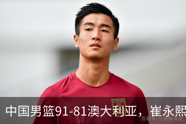 中国男篮91-81澳大利亚，崔永熙恢复信心，两锋线表现出色，球员评分出炉：王俊杰10分高诗岩3.4分